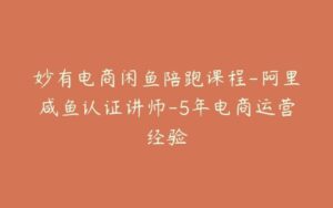 妙有电商闲鱼陪跑课程-阿里咸鱼认证讲师-5年电商运营经验-宝藏资源殿