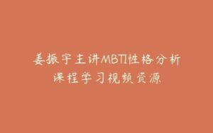 姜振宇主讲MBTI性格分析课程学习视频资源-宝藏资源殿