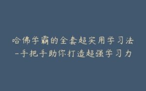 哈佛学霸的全套超实用学习法-手把手助你打造超强学习力-宝藏资源殿