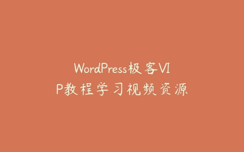 WordPress极客VIP教程学习视频资源-宝藏资源殿