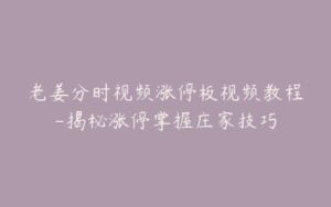 老姜分时视频涨停板视频教程-揭秘涨停掌握庄家技巧-宝藏资源殿