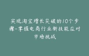 实现淘宝增长突破的10个步骤-掌握电商行业新技能应对市场挑战-宝藏资源殿
