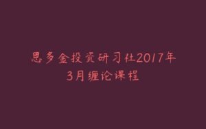 思多金投资研习社2017年3月缠论课程-宝藏资源殿