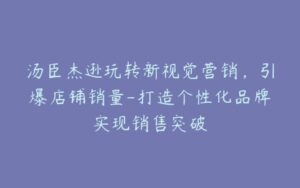 汤臣杰逊玩转新视觉营销,引爆店铺销量-打造个性化品牌实现销售突破-宝藏资源殿