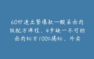 60秒速出餐爆款—酸菜卤肉饭配方课程,4步缺一不可的卤肉秘方100%揭秘,外卖+堂食月卖1万5千份-宝藏资源殿